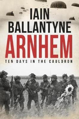 Cover for Iain Ballantyne · Arnhem: Ten Days in The Cauldron (Paperback Bog) (2019)
