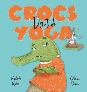 Crocs don't do Yoga - Michelle Wilson - Livros - Larrikin House - 9781922503244 - 6 de janeiro de 2021