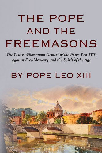 Cover for Pope Leo Xiii · The Pope and the Freemasons: the Letter &quot;Humanum Genus&quot; of the Pope, Leo Xiii, Against Free-masonry and the Spirit of the Age (Paperback Book) (2013)