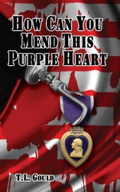 Cover for T. L. Gould · How Can You Mend This Purple Heart? (Hardcover Book) (2012)