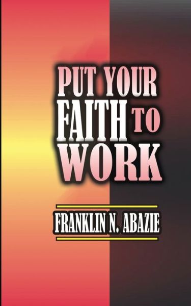 Cover for Franklin Abazie · Put Your Faith to Work (Paperback Book) (2017)