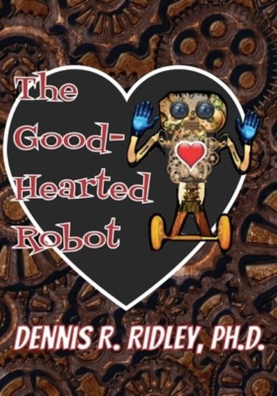 The Good-Hearted Robot - Dennis R Ridley - Książki - Robins Wings Publishing Company - 9781950814244 - 12 marca 2022