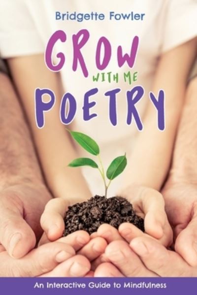 Grow with Me Poetry - Bridgette Fowler - Książki - Belle Isle Books - 9781951565244 - 30 kwietnia 2020