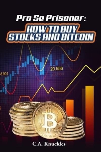 Cover for C a Knuckles · Pro Se Prisoner How to Buy Stocks and Bitcoin (Paperback Book) (2021)