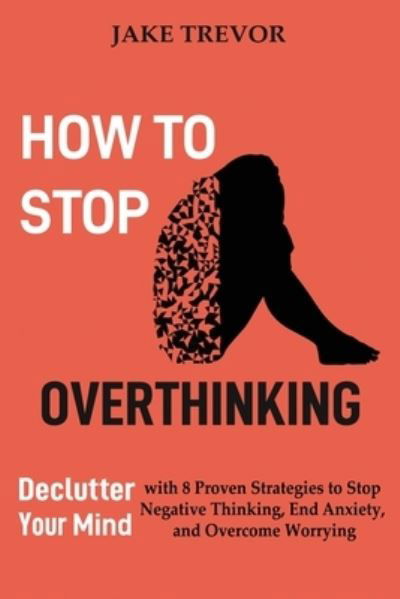 How to Stop Overthinking - Jake Trevor - Livros - C.U Publishing LLC - 9781952597244 - 20 de agosto de 2020