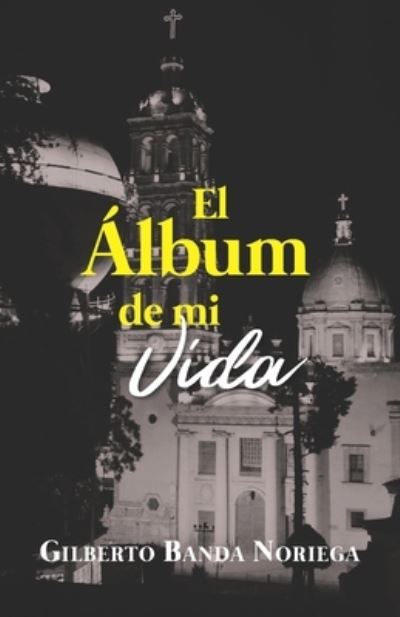 Cover for Gilberto Banda Noriega · Álbum de Mi Vida (Book) (2021)