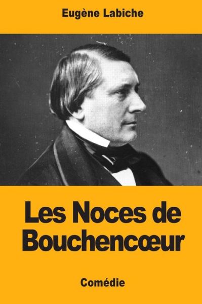 Les Noces de Bouchencoeur - Eugene Labiche - Książki - Createspace Independent Publishing Platf - 9781974393244 - 9 sierpnia 2017