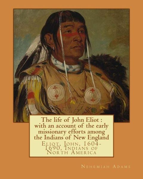 The life of John Eliot - Nehemiah Adams - Kirjat - Createspace Independent Publishing Platf - 9781978283244 - lauantai 14. lokakuuta 2017