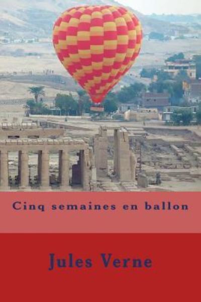 Cinq semaines en ballon - Jules Verne - Książki - Createspace Independent Publishing Platf - 9781979596244 - 9 listopada 2017