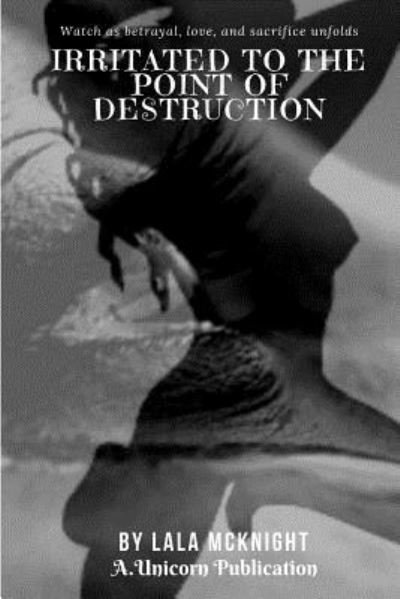 Irritated to the Point of Destruction - Lala Mcknight - Bøger - Createspace Independent Publishing Platf - 9781981984244 - 23. december 2017
