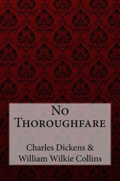 No Thoroughfare Charles Dickens William Wilkie Collins - Dickens - Kirjat - Createspace Independent Publishing Platf - 9781985072244 - tiistai 6. helmikuuta 2018