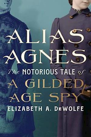 Alias Agnes: The Notorious Tale of a Gilded Age Spy - Elizabeth A. DeWolfe - Livros - The University Press of Kentucky - 9781985902244 - 31 de maio de 2025