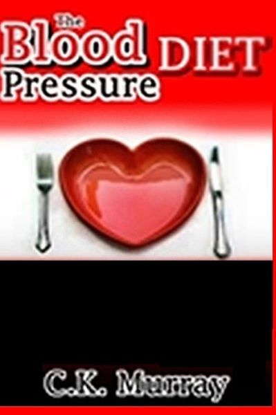 The Blood Pressure Diet - C K Murray - Kirjat - Createspace Independent Publishing Platf - 9781986819244 - maanantai 2. huhtikuuta 2018