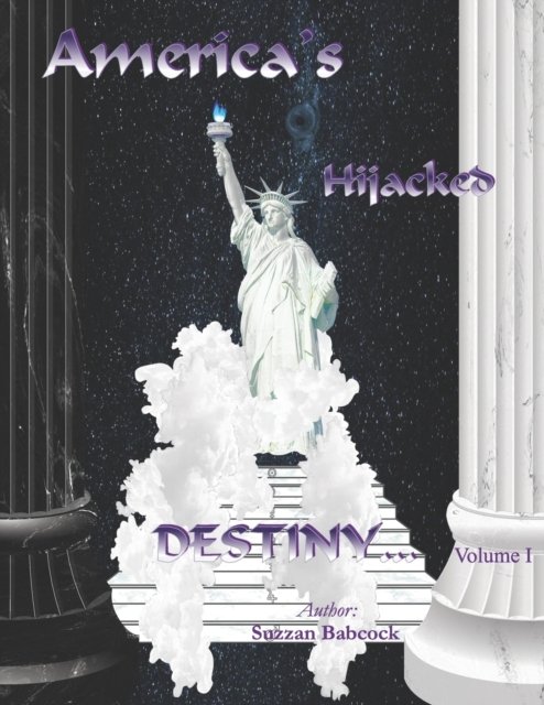 America's Hijacked Destiny Volume I - Suzzan Babcock - Books - Createspace Independent Publishing Platf - 9781987490244 - April 16, 2018