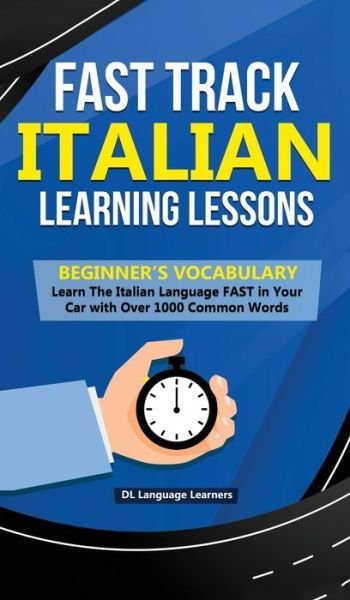 Cover for DL Language Learners · Fast Track Italian Learning Lessons - Beginner's Vocabulary: Learn The Italian Language FAST in Your Car with Over 1000 Common Words (Hardcover Book) (2019)