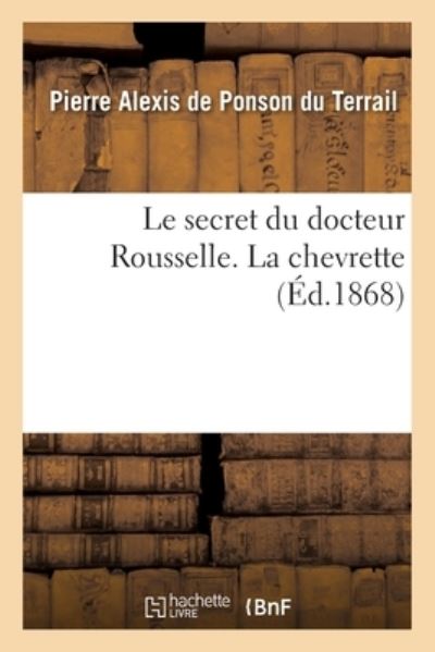 Cover for Pierre-Alexis de Ponson Du Terrail · Le Secret Du Docteur Rousselle. La Chevrette (Paperback Book) (2021)