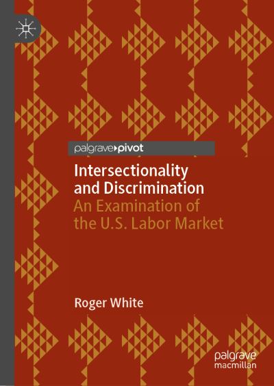 Cover for Roger White · Intersectionality and Discrimination: An Examination of the U.S. Labor Market (Hardcover Book) [1st ed. 2023 edition] (2023)