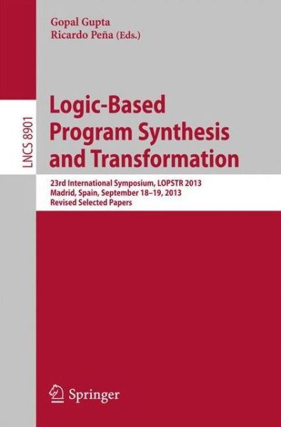 Cover for Gopal Gupta · Logic-Based Program Synthesis and Transformation: 23rd International Symposium, LOPSTR 2013, Madrid, Spain, September 18-19, 2013, Revised Selected Papers - Theoretical Computer Science and General Issues (Taschenbuch) [2014 edition] (2014)