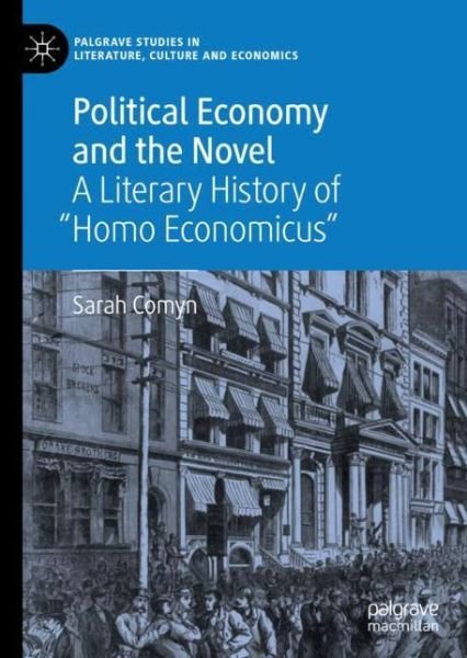 Sarah Comyn · Political Economy and the Novel: A Literary History of "Homo Economicus" - Palgrave Studies in Literature, Culture and Economics (Gebundenes Buch) [1st ed. 2018 edition] (2018)