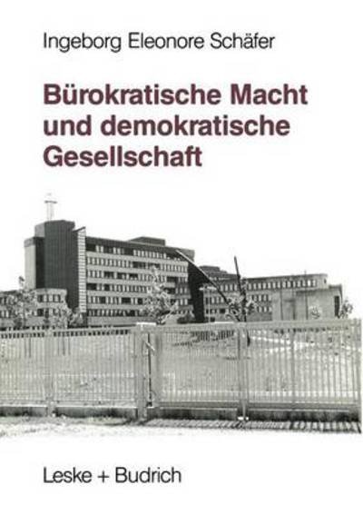 Cover for Ingeborg Eleonore Schafer · Burokratische Macht Und Demokratische Gesellschaft: Kontrolle Der OEffentlichen Verwaltung -- Ein Internationaler Vergleich (Pocketbok) [Softcover Reprint of the Original 1st 1994 edition] (2012)