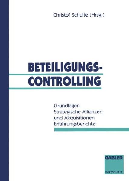Cover for Christof Schulte · Beteiligungscontrolling: Grundlagen Strategische Allianzen Und Akquisitionen Erfahrungsberichte (Paperback Book) [1994 edition] (1993)