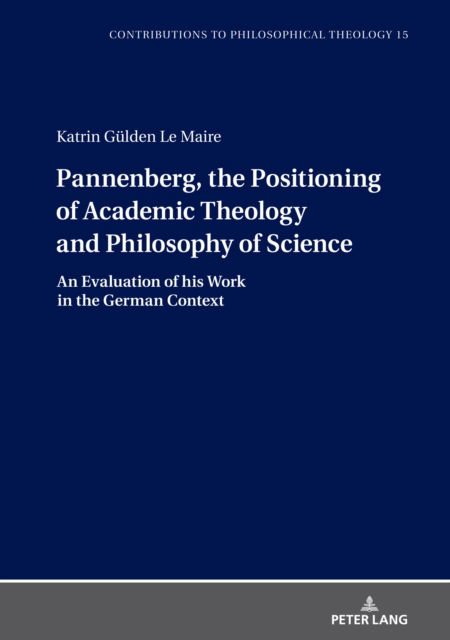 Cover for Katrin Gulden Le Maire · Pannenberg, the Positioning of Academic Theology and Philosophy of Science: An Evaluation of his Work in the German Context - Contributions to Philosophical Theology (Hardcover Book) [New edition] (2022)