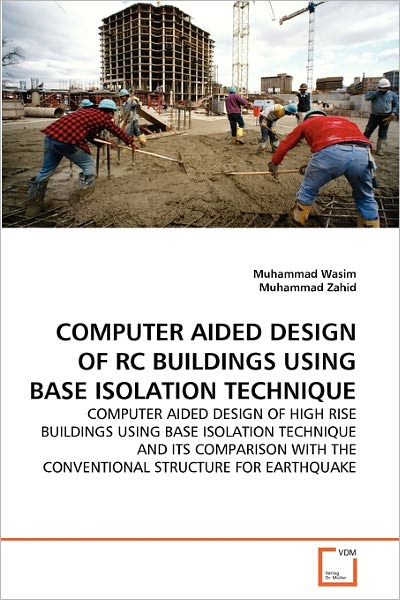 Cover for Muhammad Zahid · Computer Aided Design of Rc Buildings Using Base Isolation Technique: Computer Aided Design of High Rise Buildings Using Base Isolation Technique and ... the Conventional Structure for Earthquake (Paperback Book) (2011)
