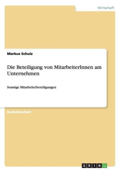 Cover for Markus Schulz · Die Beteiligung von MitarbeiterInnen am Unternehmen: Sonstige Mitarbeiterbeteiligungen (Taschenbuch) [German edition] (2008)