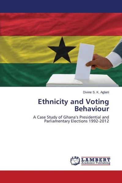 Cover for Agbeti Divine S K · Ethnicity and Voting Behaviour (Pocketbok) (2015)