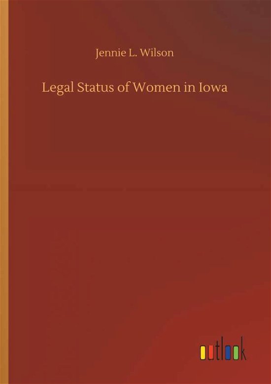 Legal Status of Women in Iowa - Wilson - Books -  - 9783732661244 - April 6, 2018