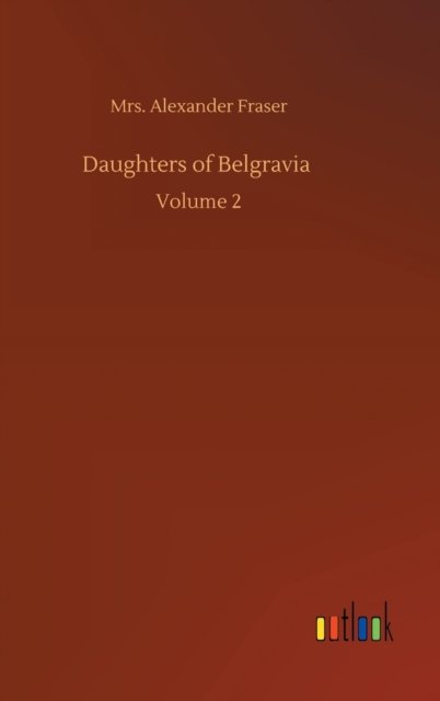 Cover for Mrs Alexander Fraser · Daughters of Belgravia: Volume 2 (Innbunden bok) (2020)