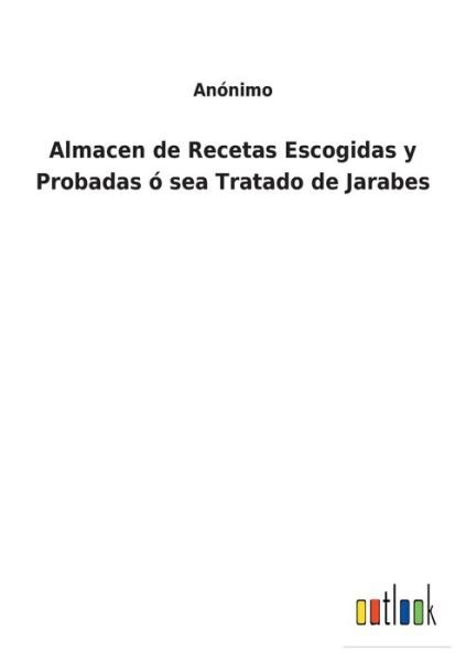 Cover for Anonimo · Almacen de Recetas Escogidas y Probadas o sea Tratado de Jarabes (Paperback Book) (2021)