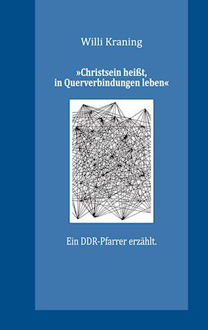 Cover for Willi Kraning · »Christsein heißt, in Querverbindungen leben« (Book) (2024)
