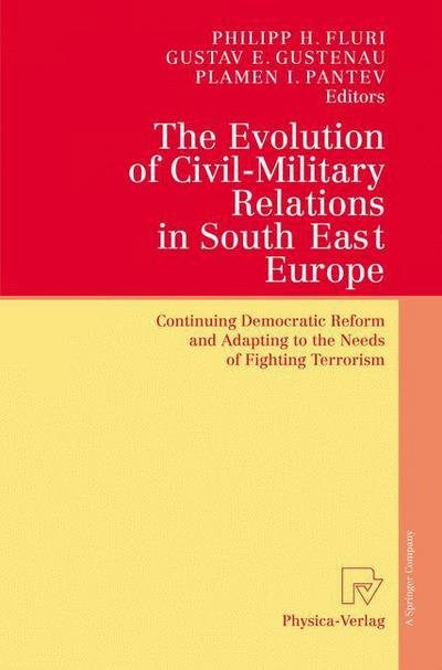 Cover for Philipp H Fluri · The Evolution of Civil-Military Relations in South East Europe: Continuing Democratic Reform and Adapting to the Needs of Fighting Terrorism (Pocketbok) [Softcover reprint of hardcover 1st ed. 2005 edition] (2010)