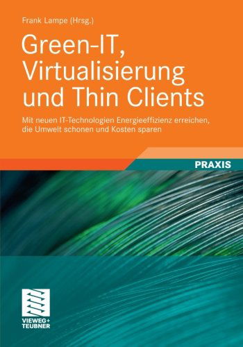 Cover for Frank Lampe · Green-It, Virtualisierung Und Thin Clients: Mit Neuen It-Technologien Energieeffizienz Erreichen, Die Umwelt Schonen Und Kosten Sparen (Paperback Book) [2010 edition] (2012)