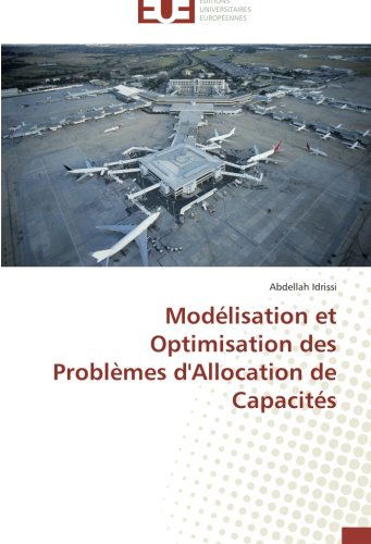 Cover for Abdellah Idrissi · Modélisation et Optimisation Des Problèmes D'allocation De Capacités (Paperback Book) [French edition] (2018)