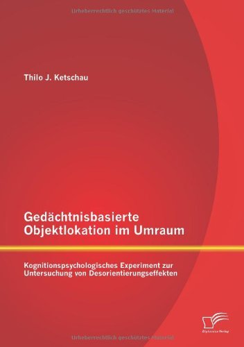 Cover for Thilo J. Ketschau · Gedachtnisbasierte Objektlokation Im Umraum: Kognitionspsychologisches Experiment Zur Untersuchung Von Desorientierungseffekten (Paperback Book) [German edition] (2013)