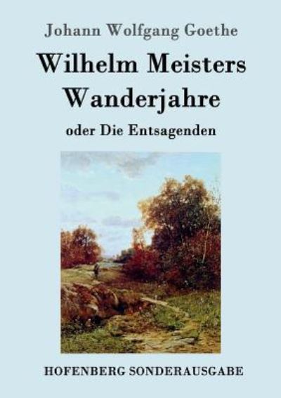 Wilhelm Meisters Wanderjahre - Johann Wolfgang Goethe - Książki - Hofenberg - 9783843017244 - 2 maja 2016