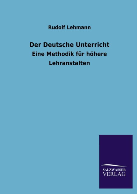 Der Deutsche Unterricht - Rudolf Lehmann - Kirjat - Salzwasser-Verlag GmbH - 9783846032244 - keskiviikko 17. huhtikuuta 2013