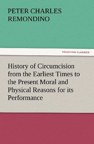 Cover for Peter Charles Remondino · History of Circumcision from the Earliest Times to the Present Moral and Physical Reasons for Its Performance (Tredition Classics) (Paperback Book) (2012)