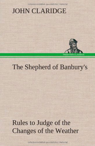 Cover for John Claridge · The Shepherd of Banbury's Rules to Judge of the Changes of the Weather, Grounded on Forty Years' Experience (Hardcover bog) (2012)
