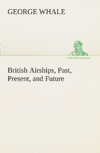 Cover for George Whale · British Airships, Past, Present, and Future (Tredition Classics) (Paperback Book) (2013)