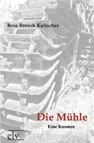 Die M Hle - Bess Brenck Kalischer - Books - Europäischer Literaturverlag - 9783862674244 - April 26, 2011