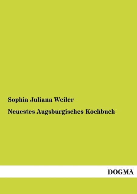 Cover for Sophia Juliana Weiler · Neuestes Augsburgisches Kochbuch (Paperback Book) [German edition] (2012)