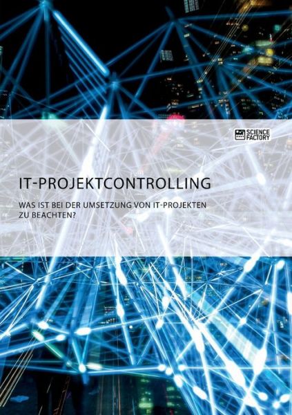 IT-Projektcontrolling. Was ist bei der Umsetzung von IT-Projekten zu beachten? - Anonym - Kirjat - Science Factory - 9783964871244 - torstai 13. helmikuuta 2020