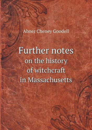 Cover for Abner Cheney Goodell · Further Notes on the History of Witchcraft in Massachusetts (Paperback Book) (2013)