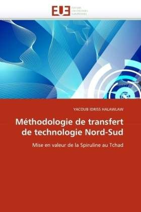 Cover for Yacoub Idriss Halawlaw · Méthodologie De Transfert De Technologie Nord-sud: Mise en Valeur De La Spiruline Au Tchad (Taschenbuch) [French edition] (2018)