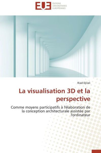 Cover for Riad Djilali · La Visualisation 3D et La Perspective: Comme Moyens Participatifs À L'élaboration De La Conception Architecturale Assistée Par L'ordinateur (Pocketbok) [French edition] (2018)