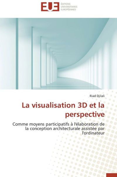 Cover for Riad Djilali · La Visualisation 3D et La Perspective: Comme Moyens Participatifs À L'élaboration De La Conception Architecturale Assistée Par L'ordinateur (Paperback Bog) [French edition] (2018)