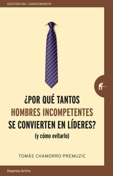 Cover for Tomas Chamorro-premuzic · Por Que Tantos Hombres Incompetentes Se Convierten En Lideres? (Paperback Book) (2020)